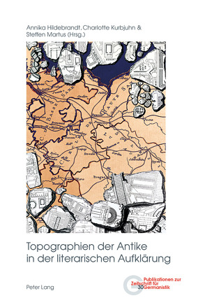 Topographien der Antike in der literarischen Aufklärung von Hildebrandt,  Annika, Kurbjuhn,  Charlotte, Martus,  Steffen