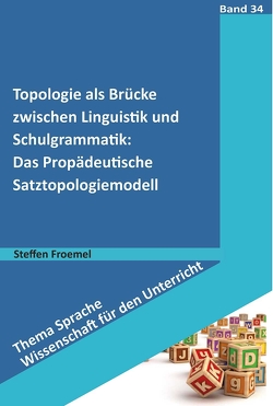 Topologie als Brücke zwischen Linguistik und Schulgrammatik: Das Propädeutische Satztopologiemodell von Froemel,  Steffen