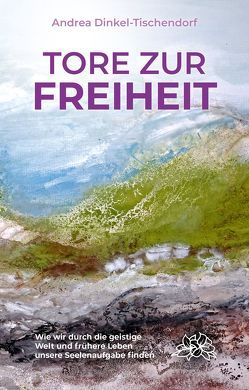 Tore zur Freiheit von Dinkel-Tischendorf,  Andrea