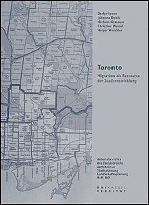 Toronto – Migration als Ressource der Stadtentwicklung / Toronto – Migration als Ressource der Stadtentwicklung von Debik,  Johanna, Glasauer,  Herbert, Ipsen,  Detlev, Kolland,  Dorothea, Mussel,  Christine, Weichler,  Holger