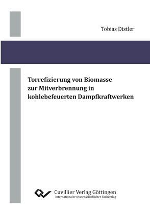 Torrefizierung von Biomasse zur Mitverbrennung in kohlebefeuerten Dampfkraftwerken von Distler,  Tobias