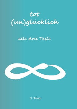 Tot (Un) Glücklich verliebt- alle drei Teile von Stutz,  Christine