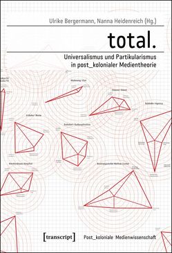 total. – Universalismus und Partikularismus in post_kolonialer Medientheorie von Bergermann,  Ulrike, Heidenreich,  Nanna
