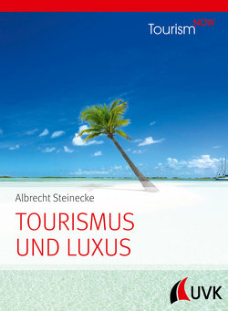 Tourism NOW: Tourismus und Luxus von Steinecke,  Albrecht