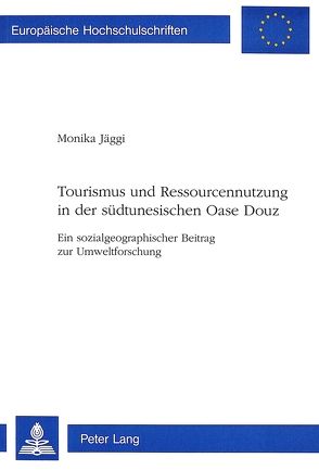 Tourismus und Ressourcennutzung in der südtunesischen Oase Douz von Jäggi,  Monika