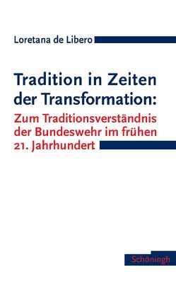 Tradition in Zeiten der Transformation: Zum Traditionsverständnis der Bundeswehr im frühen 21. Jahrhundert von de Libero,  Loretana, Libero,  Loretana de