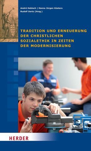 Tradition und Erneuerung der christlichen Sozialethik in Zeiten der Modernisierung von Althammer,  Jörg, Goldschmidt,  Nils, Grieswelle,  Detlef, Habisch,  André, Hochgeschwender,  Michael, Honecker,  Martin, Konrad-Adenauer-Stiftung e.V., Küsters,  Hanns Jürgen, Priddat,  Birger P., Schneider,  Bernhard, Uertz,  Rudolf, Zschaler,  Frank