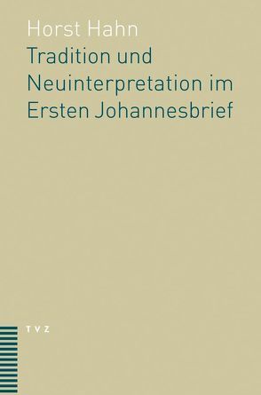 Tradition und Neuinterpretation im Ersten Johannesbrief. von Hahn,  Horst
