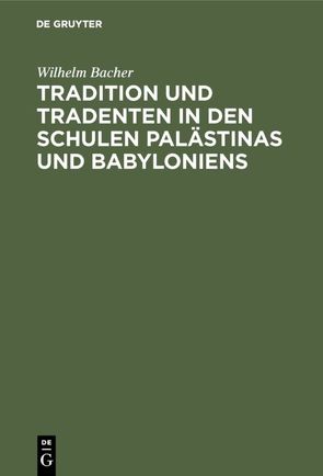 Tradition und Tradenten in den Schulen Palästinas und Babyloniens von Bacher,  Wilhelm