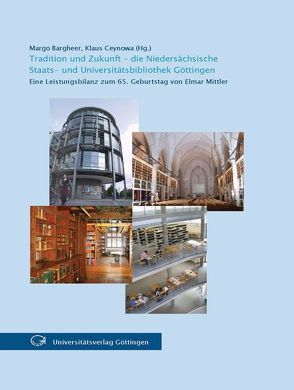 Tradition und Zukunft – die Niedersächsische Staats- und Universitätsbibliothek Göttingen von Bargheer,  Margo, Ceynowa,  Klaus