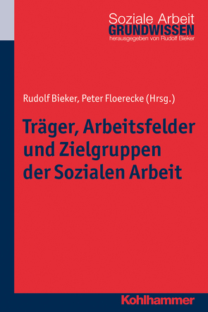 Träger, Arbeitsfelder und Zielgruppen der Sozialen Arbeit von Bieker,  Rudolf, Floerecke,  Peter