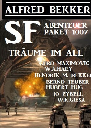 Träume im All: SF Abenteuer Paket 1007 von Bekker,  Alfred, Bekker,  Hendrik M., Hary,  Wilfried A., Zybell,  Jo