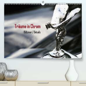Träume in Chrom – Oldtimer Details (Premium, hochwertiger DIN A2 Wandkalender 2021, Kunstdruck in Hochglanz) von Endl / Histonauten,  Thomas