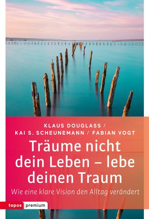 Träume nicht dein Leben – lebe deinen Traum von Douglass,  Klaus, Scheunemann,  Kai S., Vogt,  Fabian