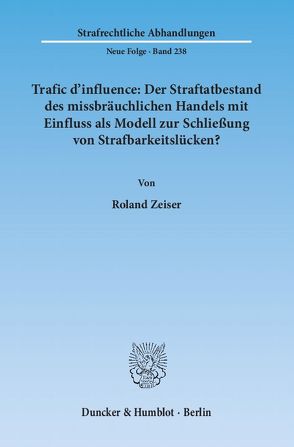 Trafic d’influence: Der Straftatbestand des missbräuchlichen Handels mit Einfluss als Modell zur Schließung von Strafbarkeitslücken? von Zeiser,  Roland