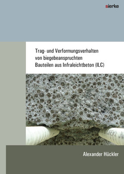 Trag- und Verformungsverhalten von biegebeanspruchten Bauteilen aus Infraleichtbeton (ILC) von Hückler,  Alexander