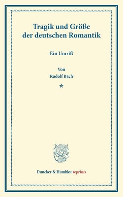 Tragik und Größe der deutschen Romantik. von Bach,  Rudolf