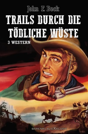 Trails durch die tödliche Wüste – Western-Sonderedition: 3 Romane von Beck,  John F.