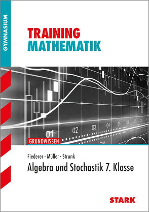 Training Gymnasium – Mathematik Algebra und Stochastik 7. Klasse von Fiederer,  Markus, Müller,  Alfred, Strunk,  Sebastian