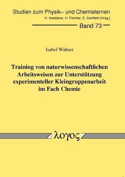 Training von naturwissenschaftlichen Arbeitsweisen zur Unterstützung experimenteller Kleingruppenarbeit im Fach Chemie von Wahser,  Isabel