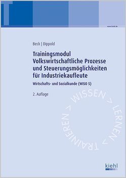 Trainingsmodul Volkswirtschaftliche Prozesse und Steuerungsmöglichkeiten für Industriekaufleute von Beck,  Karsten, Dippold,  Silke
