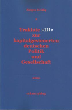 Traktate »III« zur kapitalgesteuerten deutschen Politik und Gesellschaft von Heidig,  Jürgen