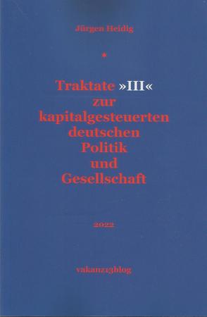 Traktate »III« zur kapitalgesteuerten deutschen Politik und Gesellschaft von Heidig,  Jürgen