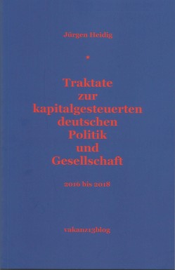 Traktate zur kapitalgesteuerten deutschen Politik und Gesellschaft von Heidig,  Jürgen
