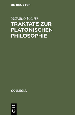 Traktate zur Platonischen Philosophie von Blum,  Elisabeth, Blum,  Paul Richard, Ficino,  Marsilio, Leinkauf,  Thomas