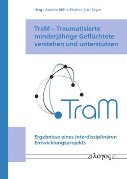 TraM — Traumatisierte minderjährige Geflüchtete verstehen und unterstützen von Beyer,  Luzi, Böhm-Fischer,  Annina