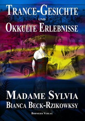 Trance-Gesichte und okkulte Erlebnisse von Madame Sylvia,  Gräfin Bianca Beck-Rzikowsky,  Madame Sylvia, 