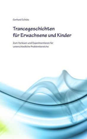 Trancegeschichten für Erwachsene und Kinder von Schütz,  Gerhard