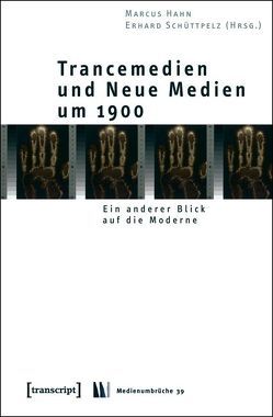 Trancemedien und Neue Medien um 1900 von Hahn,  Marcus, Schüttpelz,  Erhard