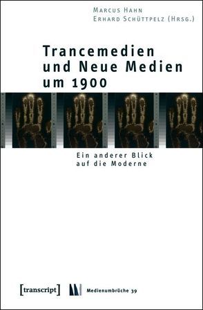 Trancemedien und Neue Medien um 1900 von Hahn,  Marcus, Schüttpelz,  Erhard