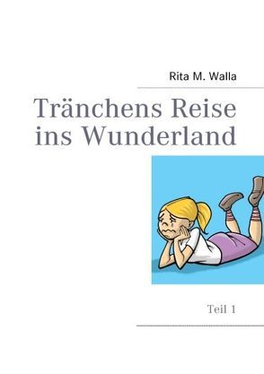 Tränchens Reise ins Wunderland von Walla,  Rita M.