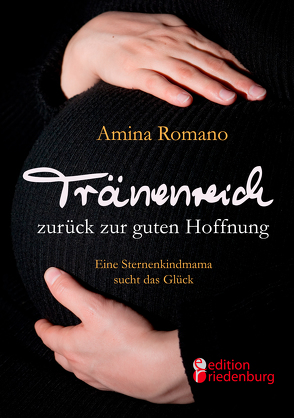 Tränenreich zurück zur guten Hoffnung – Eine Sternenkindmama sucht das Glück von Romano,  Amina