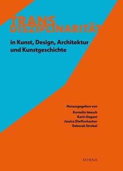 Transdisziplinarität in Kunst, Design, Architektur und Kunstgeschichte von Daguet,  Karin, Dieffenbach,  Jessica, Imesch Oechslin,  Kornelia, Strebel,  Deborah