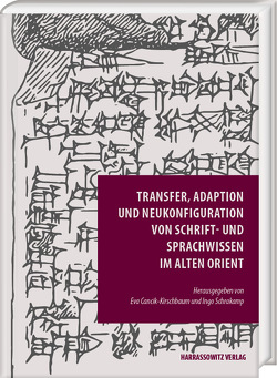 Transfer, Adaption und Neukonfiguration von Schrift- und Sprachwissen im Alten Orient von Cancik-Kirschbaum,  Eva, Schrakamp,  Ingo