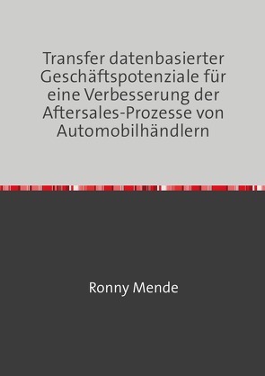 Transfer datenbasierter Geschäftspotenziale für eine Verbesserung der Aftersales-Prozesse von Automobilhändlern von Mende,  Ronny