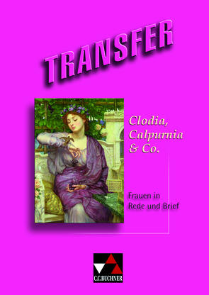 Transfer. Die Lateinlektüre / Clodia, Calpurnia & Co. von Bohm,  Susanne, Utz,  Clement