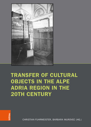 Transfer of Cultural Objects in the Alpe Adria Region in the 20th Century von Brasca,  Daria, Brunner,  Helen, Coccolo,  Francesca, Colusso,  Margherita, Dulibic,  Ljerka, Ferencak,  Ivan, Franchi,  Elena, Fuhrmeister,  Christian, Greco,  Simona, Hüls-Valenti,  Katharina, Kiel,  Susanne, Leitner-Ruhe,  Karin, Levi,  Donata, Murovec,  Barbara Kristina, Pasini Tržec,  Iva, Pellegrini,  Emanuele, Premk,  Janez, Ristic,  Dejan, Schallmeiner,  Anneliese, Šmid,  Karin, Tischner,  Maria, Toscano,  Valeria, Uhlík,  Jan, Uhlíková,  Kristina, Visentin,  Martina, Zlatanova,  Albena