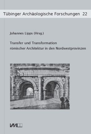 Transfer und Transformation römischer Architektur in den Nordwestprovinzen von Kortüm,  Klaus, Lipps,  Johannes, Sommer,  C Sebastian