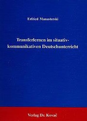 Transferlernen im situativ-kommunikativen Deutschunterricht von Manasterski,  Erfried