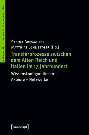 Transferprozesse zwischen dem Alten Reich und Italien im 17. Jahrhundert von Brevaglieri,  Sabina, Schnettger,  Matthias