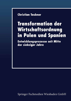 Transformation der Wirtschaftsordnung in Polen und Spanien von Teubner,  Christian