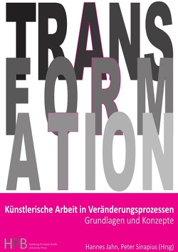 Transformation / Künstlerische Arbeit in Veränderungsprozessen von Freygarten,  Sandra, Hof,  Kerstin, Jacoby,  Majken, Jahn,  Hannes, Renz,  Mariel, Sinapius,  Peter, Sonntag,  Jan