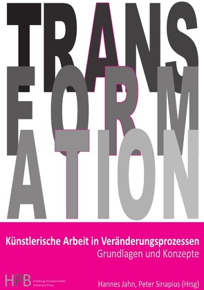 Transformation / Künstlerische Arbeit in Veränderungsprozessen von Freygarten,  Sandra, Hof,  Kerstin, Jacoby,  Majken, Jahn,  Hannes, Renz,  Mariel, Sinapius,  Peter, Sonntag,  Jan