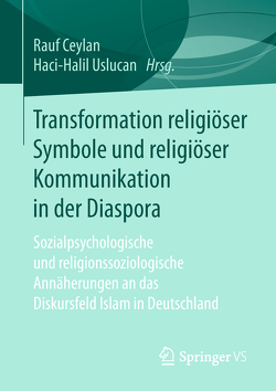 Transformation religiöser Symbole und religiöser Kommunikation in der Diaspora von Ceylan,  Rauf, Uslucan,  Haci-Halil