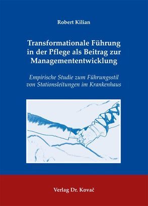 Transformationale Führung in der Pflege als Beitrag zur Managemententwicklung von Kilian,  Robert