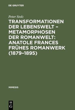 Transformationen der Lebenswelt – Metamorphosen der Romanwelt: Anatole Frances frühes Romanwerk (1879–1895) von Stolz,  Peter